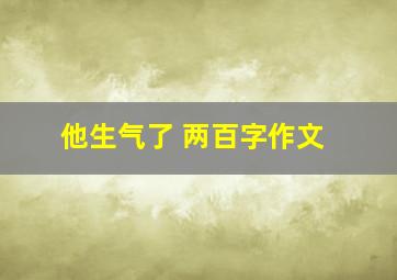 他生气了 两百字作文